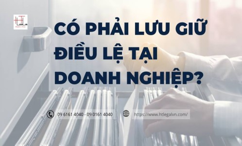 CÓ PHẢI LƯU GIỮ ĐIỀU LỆ TẠI DOANH NGHIỆP? (CÔNG TY LUẬT UY TÍN TẠI QUẬN BÌNH THẠNH, QUẬN TÂN BÌNH TP. HỒ CHÍ MINH)